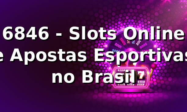 6846 - Slots Online e Apostas Esportivas no Brasil